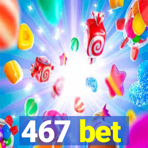 467 bet